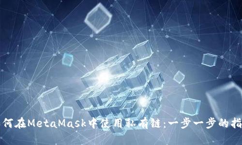 如何在MetaMask中使用私有链：一步一步的指南