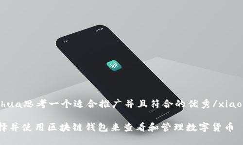 xiaofeihua思考一个适合推广并且符合的优秀/xiaofeihua:

如何选择并使用区块链钱包来查看和管理数字货币