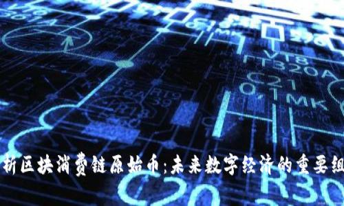 解析区块消费链原始币：未来数字经济的重要组成