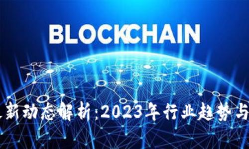 区块链最新动态解析：2023年行业趋势与未来展望