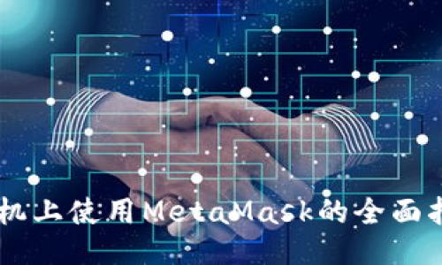 手机上使用MetaMask的全面指南
