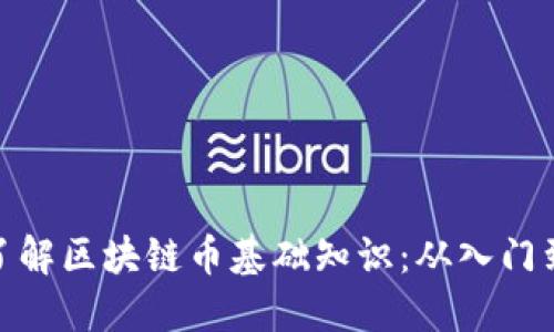 全面了解区块链币基础知识：从入门到精通