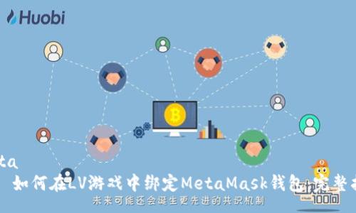 meta
    如何在LV游戏中绑定MetaMask钱包：完整指南