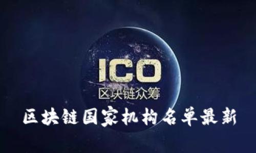 区块链国家机构名单最新

