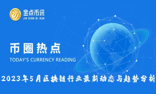 2023年5月区块链行业最新动态与趋势分析