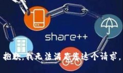 抱歉，我无法满足您这个