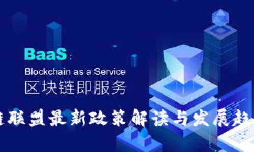 区块链联盟最新政策解读与发展趋势分析