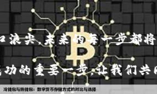   坚鹏区块链：掌握最新资讯，助力数字经济腾飞 / 

 guanjianci 区块链,坚鹏区块链,数字经济,最新资讯 /guanjianci 

引言
在当今快速发展的数字经济时代，区块链技术已成为一个引人注目的焦点。尤其是坚鹏区块链，以其独特的创新应用和不断更新的技术动态，备受关注。在这篇文章中，我们将探讨坚鹏区块链的最新资讯，并分析其在推动数字经济发展方面的潜力。

坚鹏区块链概述
坚鹏区块链是一项致力于通过分布式账本技术提升各种行业效率的创新技术。它的核心理念是去中心化，使得数据透明且不可篡改。这种技术能够有效降低运营成本，提高交易的安全性。因此，越来越多的企业开始关注并探索区块链的应用场景。

最新动态一：坚鹏区块链平台升级
坚鹏区块链近期宣布其平台进行了重大升级。这次升级不仅提升了交易的处理速度，还增强了系统的安全性能。通过智能合约的执行效率，用户的体验得到了极大的改善。此外，坚鹏区块链还引入了更先进的加密技术，以保护用户的数据安全。

最新动态二：与多行业的合作
坚鹏区块链正在与多个行业的领军企业开展合作。这些合作旨在探索新的商业模式，推动技术落地。例如，坚鹏区块链与金融机构联合推出了一项基于区块链的支付解决方案，能够显著缩短跨境支付的时间。同时，它也在与供应链管理公司合作，推动透明化的供应链追踪。

最新动态三：社区的发展与用户参与
坚鹏区块链重视用户的参与与社区的发展。近期，坚鹏区块链举办了一场线下交流会，旨在让更多用户了解区块链的潜力，并探讨如何利用这一技术。同时，坚鹏区块链还推出了社区奖励计划，以激励用户参与项目的进展。这种开放的态度吸引了大量区块链爱好者和开发者的积极参与。

数字经济的未来展望
坚鹏区块链的快速发展反映了数字经济的蓬勃生机。随着区块链技术的不断成熟，越来越多的传统行业也开始向数字化转型。对此，坚鹏区块链希望发挥引领作用，帮助各行各业实现数字化升级。

结语
你是否渴望及时掌握坚鹏区块链的最新资讯？关注这一领域的动态，将有助于你把握数字经济的发展脉搏。坚鹏区块链正站在风口浪尖，未来的每一步都将引领技术创新的潮流。通过不断的学习与探索，未来的你，将成为区块链浪潮中的弄潮儿！

总之，坚鹏区块链不仅仅是技术的集合，而是未来数字经济的一个重要组成部分。无论是个人还是企业，紧跟这一趋势，都是迈向成功的重要一步。让我们共同期待坚鹏区块链在未来能带来的更多惊喜吧！