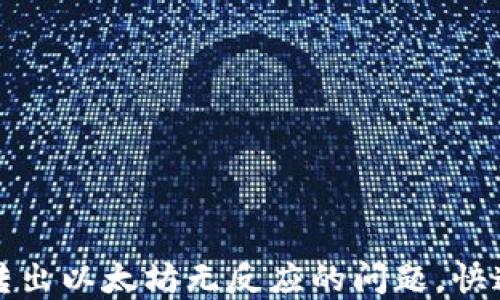 
  解决小狐钱包转出以太坊无反应的问题，快速安全到账的秘诀