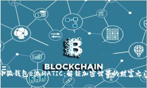 小狐钱包e池MATIC：解锁加密世界的财富之门
