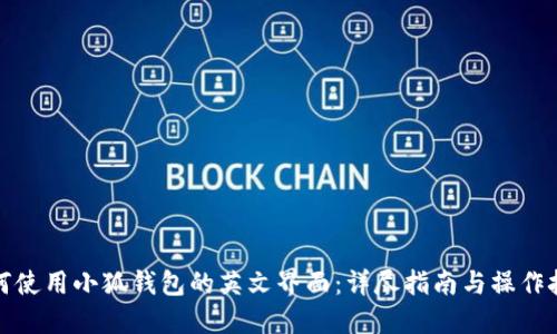 如何使用小狐钱包的英文界面：详尽指南与操作技巧