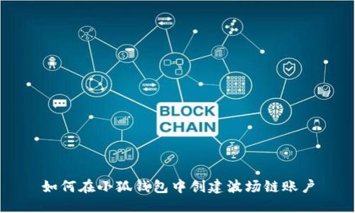 如何在小狐钱包中创建波场链账户