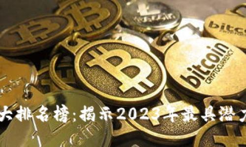 最新区块链十大排名榜：揭示2023年最具潜力的区块链项目