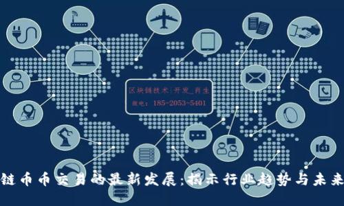区块链币币交易的最新发展：揭示行业趋势与未来机遇