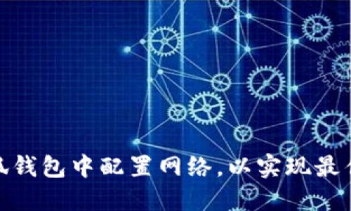 如何在小狐钱包中配置网络，以实现最佳使用体验
