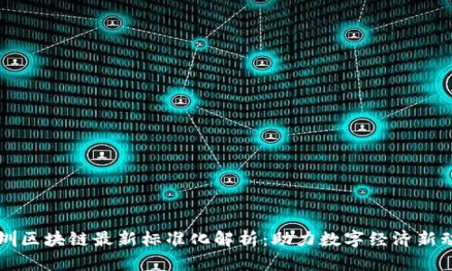 深圳区块链最新标准化解析：助力数字经济新动能