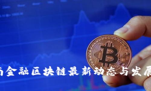 jiaoti海南金融区块链最新动态与发展前景解析