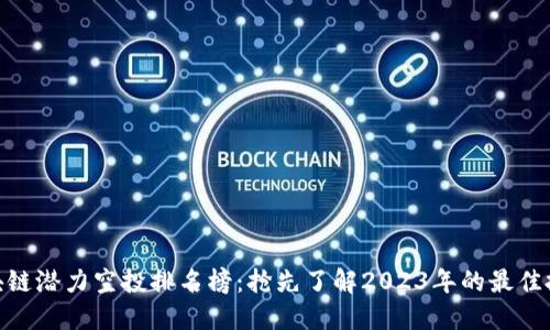 最新区块链潜力空投排名榜：抢先了解2023年的最佳投资机会