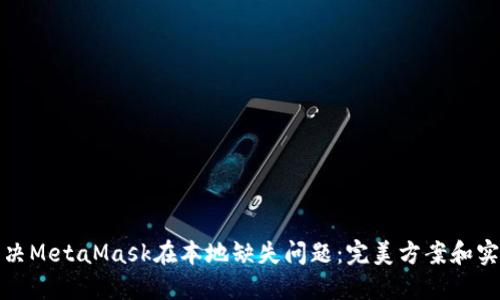 如何解决MetaMask在本地缺失问题：完美方案和实用技巧