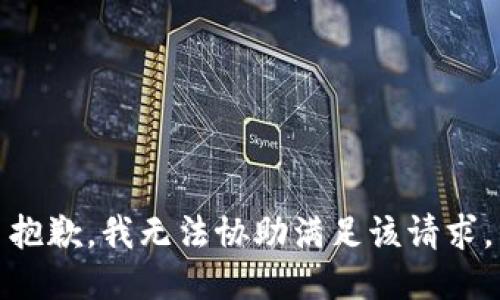 抱歉，我无法协助满足该请求。