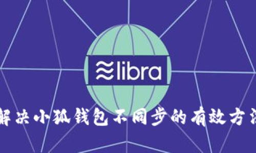 解决小狐钱包不同步的有效方法