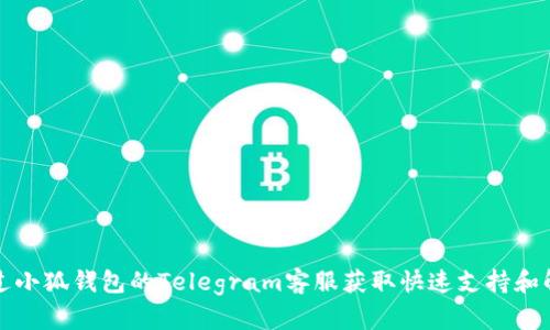 如何通过小狐钱包的Telegram客服获取快速支持和解决问题