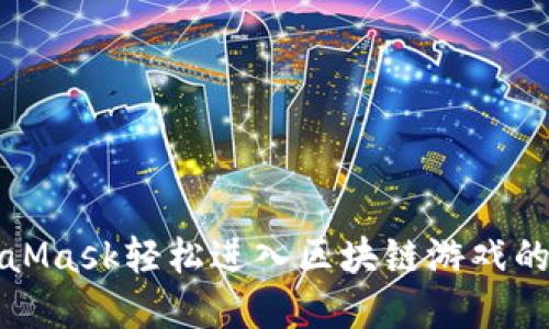通过MetaMask轻松进入区块链游戏的完整指南
