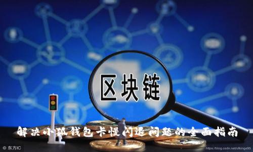 解决小狐钱包卡慢闪退问题的全面指南