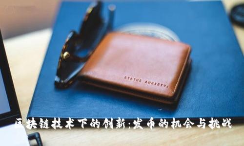 区块链技术下的创新：发币的机会与挑战