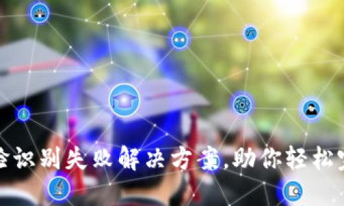 小狐钱包人脸识别失败解决方案，助你轻松完成身份验证