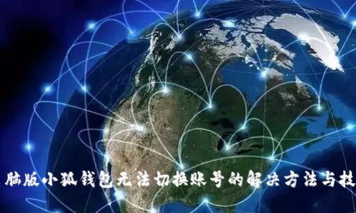 电脑版小狐钱包无法切换账号的解决方法与技巧