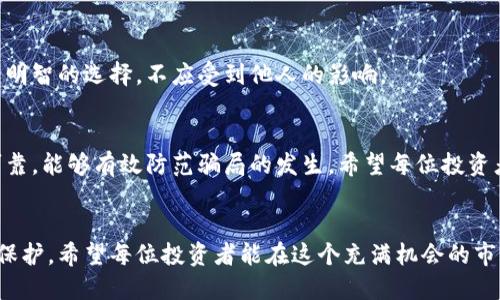   揭露矿机区块链骗局：教你如何识别与避免损失 / 
 guanjianci 矿机,区块链,骗局,投资 /guanjianci 

引言
在近几年的数字时代，区块链技术因其透明度和去中心化的特性而备受关注。与此同时，矿机的崛起也为许多投资者打开了一扇新财富的大门。然而，伴随而来的却是一个又一个惨痛的骗局案例。新手投资者往往因为缺乏足够的信息和经验，而成为这些骗局的受害者。在这篇文章中，我们将详细探讨一些最新的矿机区块链骗局案例，帮助你识别潜在的风险，并提供有效的防范措施。

矿机区块链骗局概述
矿机，顾名思义，就是用于挖矿的设备。挖矿是区块链技术的一种关键机制，旨在通过计算来验证和记录交易。然而，随着虚拟货币市场的火爆，许多不法分子开始利用矿机这一概念制造各种骗局。他们利用人们对收益的渴望，虚构出高额回报，并吸引投资者投入资金。在这些骗局中，投资者往往会面临无法提现、甚至血本无归的惨痛后果。

最新案例分析
为了让读者更好地了解这些骗局，我们将通过几个最新的案例进行详细分析。

h4案例一：虚假矿机销售/h4
在某个知名的社交媒体平台上，有一家公司推出了一款“高效能矿机”。他们声称通过与知名挖矿池的合作，投资者可以获得每月上千美元的稳定收入。为了吸引更多客户，他们常常发布各种宣传视频和成功案例。然而，事实上，这家公司根本没有实体矿机，所宣称的高额收益也都是通过虚假宣传实现的。投资者在投入资金后，发现无法提现，最后不得不承受巨额损失。

h4案例二：云挖矿骗局/h4
云挖矿是近年来流行的一种挖矿方式。投资者无需购买设备，只需租用矿池的算力。然而，某些云挖矿公司却以饥饿营销的方式诱骗用户。他们会声称限量发售租用合约，并用高额收益来吸引用户注册。但等到用户投入资金后，这家公司便会卷款潜逃。几乎所有投资者都不知道自己已经被坑了，直到一切结束时，才发现早已无路可退。

h4案例三：假冒申购平台/h4
还有一种常见的骗局是通过假冒的矿机申购平台进行。骗子伪装成合法的矿机交易所，声称具备良好的信誉和用户评价。他们设立虚假的官网，甚至模拟真实平台的界面来欺骗用户。投资者只需交纳一定的费用，就可以获得所谓的矿机和收益。殊不知，这一切都是在编织的骗局。被骗的用户在支付后，再也无法联系到该平台。

如何识别矿机区块链骗局
在众多骗局中，投资者若能具备基本的识别能力，将大大降低被骗的风险。以下是一些关键的提示，帮助你识别潜在的矿机骗局。

h41. 过高的回报承诺/h4
首先，过高的回报承诺往往是最明显的警示。合法的投资都会有相应的风险，而不可能轻易地承诺“稳赚不赔”的高额收益。如果看到某个平台声称投资可以实现数倍回报，投资者就应提高警惕。

h42. 缺乏透明的信息/h4
正规的矿机投资会提供透明的信息，包括公司的注册信息、团队背景、矿机性能、收益模式等等。如果一个平台始终不愿意公开相关信息，投资者就应保持警惕。此外，平台的客户服务、社区反馈也非常重要。若发现用户普遍抱怨或找不到有效的联系方式，可能是骗局的信号。

h43. 不合规的操作模式/h4
观察一个平台是否合规，是识别骗局的重要方式。正规的矿机投资需遵循法律法规。而一些骗子平台会设立复杂的资金运作模式，试图掩护他们的合法性。了解相关法律法规，能够增强投资者的保护意识。

防范矿机区块链骗局的措施
除了提高识别能力之外，投资者还可以采取一些有效的防范措施，以保护自己的资金安全。

h41. 做足功课/h4
在进行任何投资之前，都要先进行详细的市场调查与分析。了解当前的矿机市场，掌握相关的基础知识。可以通过阅读书籍、参加投资课程、加入相关的社区，来提升自己的认知水平。

h42. 多渠道验证信息/h4
对于一个投资平台的信息，可以通过多渠道进行验证。例如，可以到论坛、评价网站查看其他用户的反馈，或向身边的从业者咨询。多重信息来源可以帮助你更全面地了解平台的真实性。

h43. 不盲目跟风投资/h4
在数字货币投资中，很多人在看到周围人都在投资，就盲目跟风。然而，这种做法往往会增加被欺诈的风险。每个人的投资风险承受能力不同，请务必根据自身的情况做出明智的选择，不应受到他人的影响。

结论
矿机区块链骗局层出不穷，投资者必须保持高度警惕。了解这些最新的骗局案例，有助于提高识别能力并减少投资风险。同时，通过加强自我教育，确保获取的信息真实可靠，能够有效防范骗局的发生。希望每位投资者都能够在合法、合规的环境下，合理规划自己的投资，获得安全的收益。

未来展望
虽然矿机区块链骗局不时出现，但随着社会对区块链技术的认识加深，合规的投资环境也在不断改善。未来，随着法律法规的进一步完善，投资者的权益将会得到更好的保护。希望每位投资者能在这个充满机会的市场中稳步前行，赢得丰厚的回报。