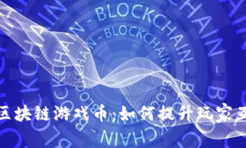 探索网易区块链游戏币：如何提升玩家互动与收益