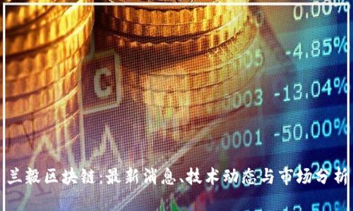 兰毅区块链：最新消息、技术动态与市场分析