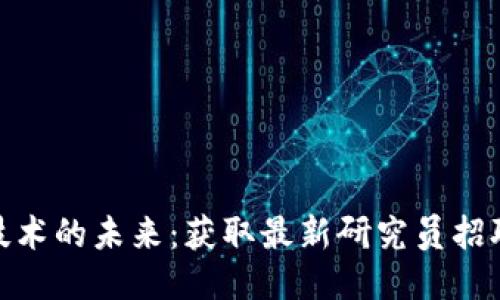 探索区块链技术的未来：获取最新研究员招聘要求及机会