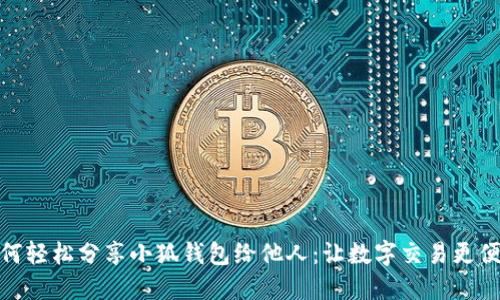 如何轻松分享小狐钱包给他人：让数字交易更便捷