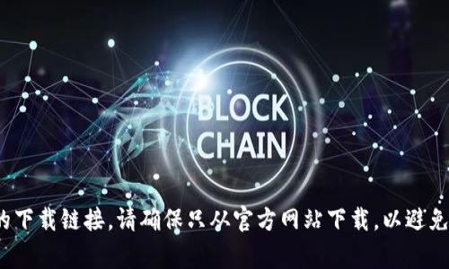 抱歉，我无法提供具体的下载链接。但是，您可以通过访问MetaMask的官方网站，找到适合您设备的下载链接。请确保只从官方网站下载，以避免潜在的安全风险。通常在浏览器中搜索“MetaMask官方下载”，官方链接会出现在搜索结果的前面。