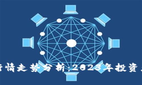 比特币区块链最新行情走势分析：2023年投资者必读的动态与趋势