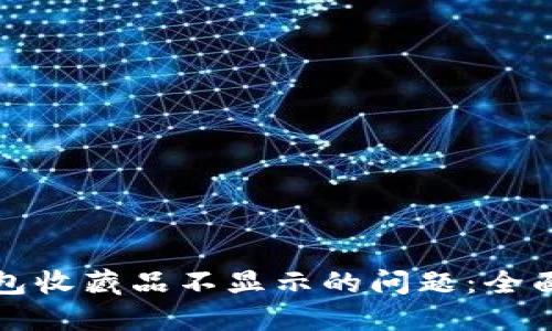 解决小狐钱包收藏品不显示的问题：全面指南与技巧