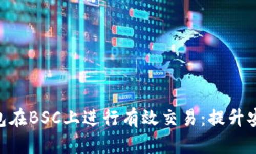 如何使用MetaMask钱包在BSC上进行有效交易：提升安全性与收益的最佳实践