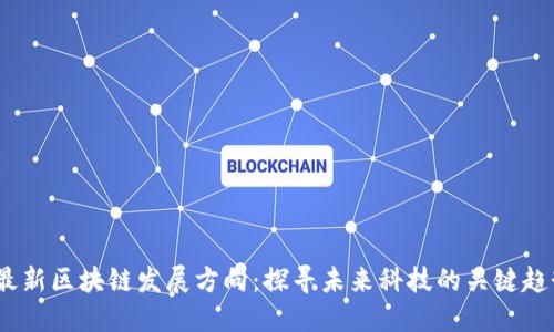 2023年最新区块链发展方向：探寻未来科技的关键趋势与机遇