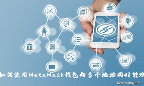 如何使用MetaMask钱包向多个地址同时转账