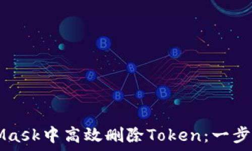  инструктор 

Title: 如何在MetaMask中高效删除Token：一步步教你清理数字资产