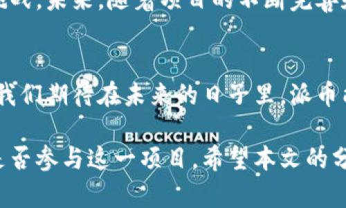 派币和区块链的关系揭秘：能带来怎样的价值与机遇？  
派币, 区块链, 数字货币, 投资机会/guanjianci

引言
在数字货币的浪潮中，派币（Pi Network）作为一款新兴的货币，逐渐引起了人们的关注。与许多主流加密货币如比特币和以太坊相比，派币在区块链技术的应用上又有何不同？它背后的机制、价值和潜在机遇又是什么？本文将深入探讨派币与区块链之间的关系，并分析派币所带来的具体成果及投资机会。

派币的基本概念
派币是由一群斯坦福大学的学生所创造的一种数字货币。与传统的数字货币相比，派币采用了一种较为独特的挖矿机制，允许用户通过手机应用挖矿，而无需消耗大量的电力。用户每天只需点击一次，便可获得一定数量的派币，这种方式极大降低了参与门槛，鼓励了更多人加入数字货币的世界。

派币与区块链的关系
区块链是一种去中心化的分布式账本技术，为虚拟货币提供了基础设施。派币依赖于区块链技术来实现其交易的去中心化和可追溯性。然而，派币在目前阶段并不是完全基于区块链运营的。它最初采用的是一种中心化系统，但在未来计划逐步迁移至去中心化的区块链上。

派币的挖矿机制
派币的挖矿方式与比特币等主流数字货币有显著区别。比特币挖矿需要高性能的计算机，消耗大量的电力。而派币用户只需在应用上点击即可开始挖矿。这种方式使得即使是普通用户也可以参与到货币的获取中，降低了财务门槛。

派币与其他数字货币的区别
在众多数字货币中，派币的挖矿形式显得尤为特别。普通用户可以通过日常操作获取货币，解决了传统挖矿的技术壁垒。此外，派币尚未在主流交易所上市，用户也无法直接兑换成法定货币，这使其更像是一个社群驱动的项目。

派币的潜在机会
虽然派币目前处于一个相对较早的阶段，但其背后的社区力量和用户参与度已经显示出了可能的潜力。随着越来越多的人加入到派币的网络中，其价值有望随之上升。投资者可能会考虑这一点，以获取未来可能的收益。

社区与传播
派币建立了一个活跃的社区，用户可以在其中分享信息、交流心得。这样的社区支持不仅增加了用户的粘性，也提高了派币的知名度。社交媒体、论坛等平台成为了传播派币信息的重要渠道。

风险与挑战
尽管派币有其独特的价值，但也存在诸多风险。首先，派币的去中心化尚未完全实现，用户对其未来的价值仍需保持谨慎。其次，市场竞争激烈，如何在众多数字货币中脱颖而出是一个不小的挑战。

总结与展望
总的来说，派币与区块链的关系是复杂而多元的。它通过创新的挖矿机制吸引了大量用户，同时也面临着区块链技术转型过程中的诸多挑战。未来，随着项目的不断完善和用户基数的增加，派币能否成为一款具有实际应用价值的数字货币，值得我们持续关注。

结尾
在这个快速发展的数字货币市场，派币虽然还处于探索阶段，但凭借其独特的激励机制和强大的社区支持，有可能为用户带来新的机遇。我们期待在未来的日子里，派币能与区块链技术相结合，创造出更多的可能性与价值。 

通过以上对派币和区块链关系的探讨，读者能够更清晰地理解派币的优势及潜在的风险。投资者应根据自己的风险承受能力，谨慎决定是否参与这一项目。希望本文的分析能为你的投资决策提供参考与启发。