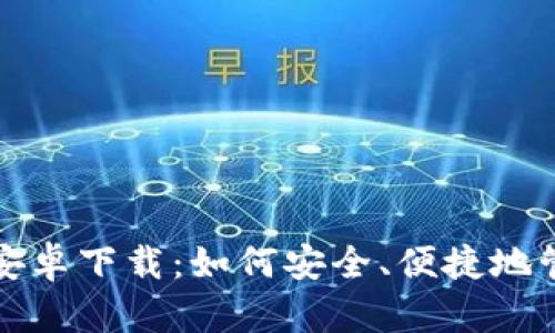 小狐钱包官网版安卓下载：如何安全、便捷地管理你的数字资产