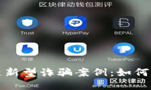揭秘区块链新型诈骗案例：如何识别与防范