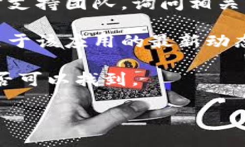 看起来您在寻找“小狐钱包”的相关信息。如果“小狐钱包”是一个特定的应用程序或服务，但现在找不到，可能的原因有很多。例如，应用可能已经停止服务，或者在应用商店中被下架。

建议您检查以下几种方法：

1. **搜索不同的关键词**：尝试使用不同的关键词进行搜索。比如，“小狐钱包下载”、“小狐钱包官网”等。

2. **访问社交媒体**：在社交媒体平台上搜索“小狐钱包”的相关信息，有时企业会在社交媒体上发布更新。

3. **联系官方支持**：如果您曾经使用过这个钱包，可以尝试联系其客服或官方支持团队，询问相关情况。

4. **查阅论坛和社区**：在一些技术论坛或社区网站上搜索，用户可能会分享关于该应用的最新动态。

5. **查看应用商店**：如果是手机应用，可以在相应的应用商店中搜索，看看是否可以找到。

如果您能提供更多具体的上下文或者问题，我会更乐于帮助您找到相关信息。