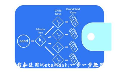 如何下载和使用MetaMask：一步一步教你轻松入门