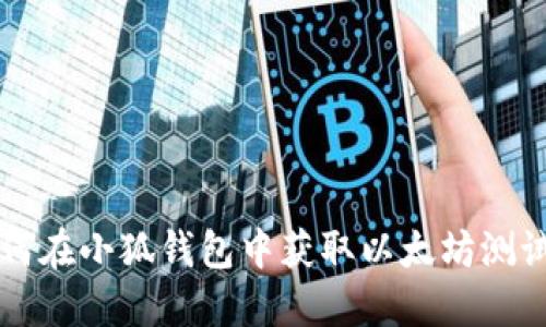 如何在小狐钱包中获取以太坊测试币