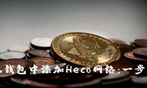 如何在小狐钱包中添加Heco网络：一步一步的指南